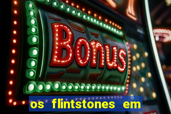 os flintstones em viva rock vegas filme completo dublado